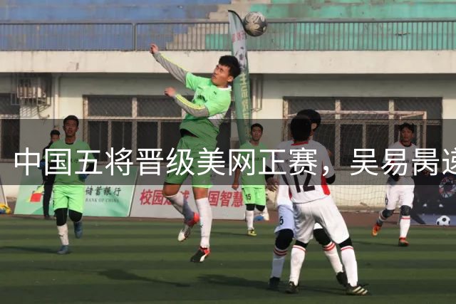 中国五将晋级美网正赛，吴易昺递补入围