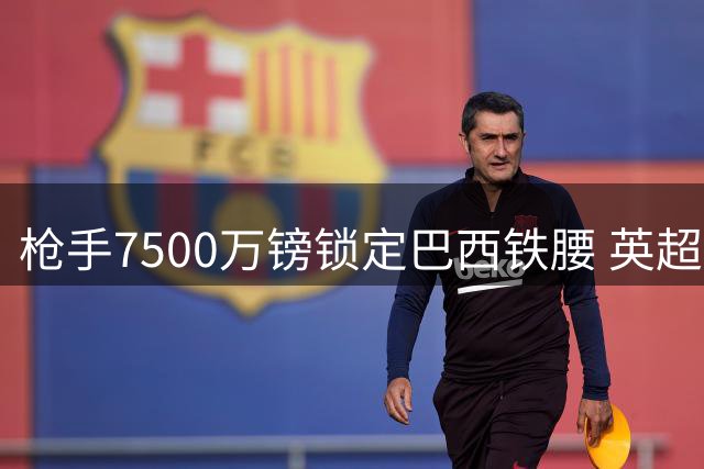枪手7500万镑锁定巴西铁腰 英超最豪华中场呼之欲出