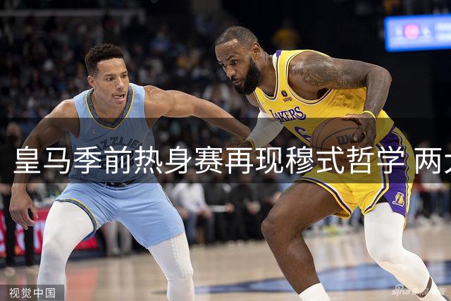 皇马季前热身赛再现穆式哲学 两大球星状态引发主帅点评