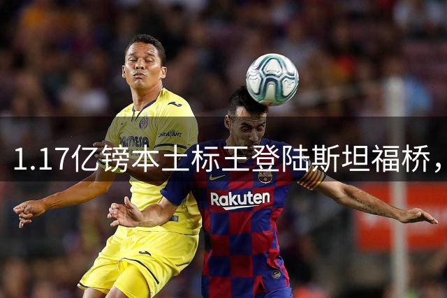 1.17亿镑本土标王登陆斯坦福桥，罗杰斯补充阵容不足，赋能切尔西新赛季